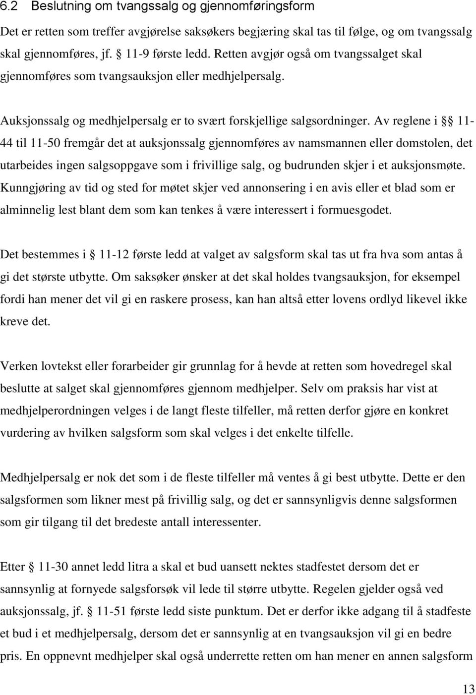 Av reglene i 11-44 til 11-50 fremgår det at auksjonssalg gjennomføres av namsmannen eller domstolen, det utarbeides ingen salgsoppgave som i frivillige salg, og budrunden skjer i et auksjonsmøte.