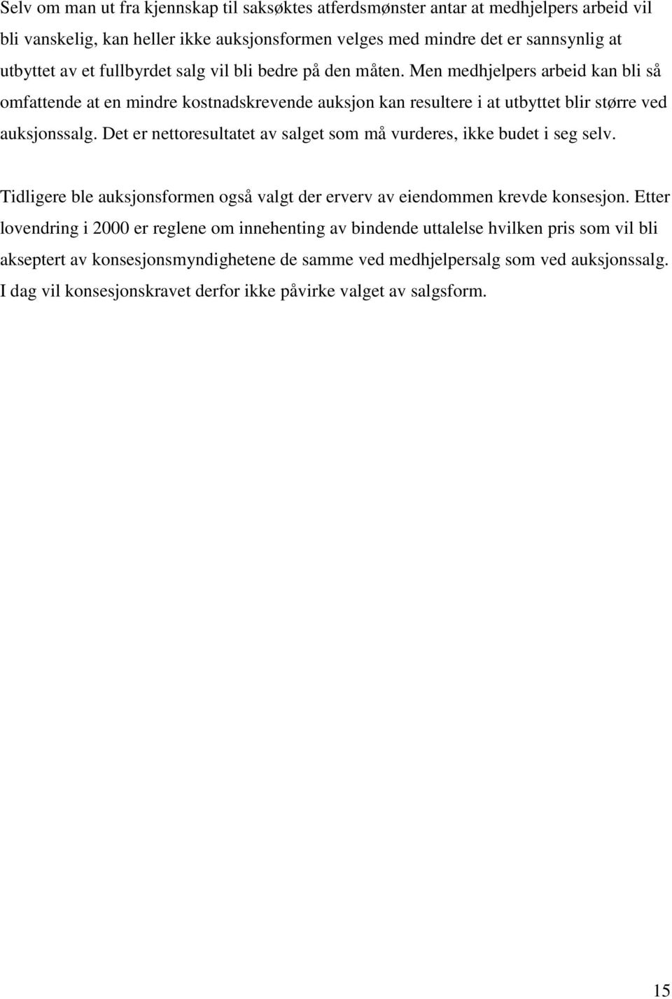 Det er nettoresultatet av salget som må vurderes, ikke budet i seg selv. Tidligere ble auksjonsformen også valgt der erverv av eiendommen krevde konsesjon.