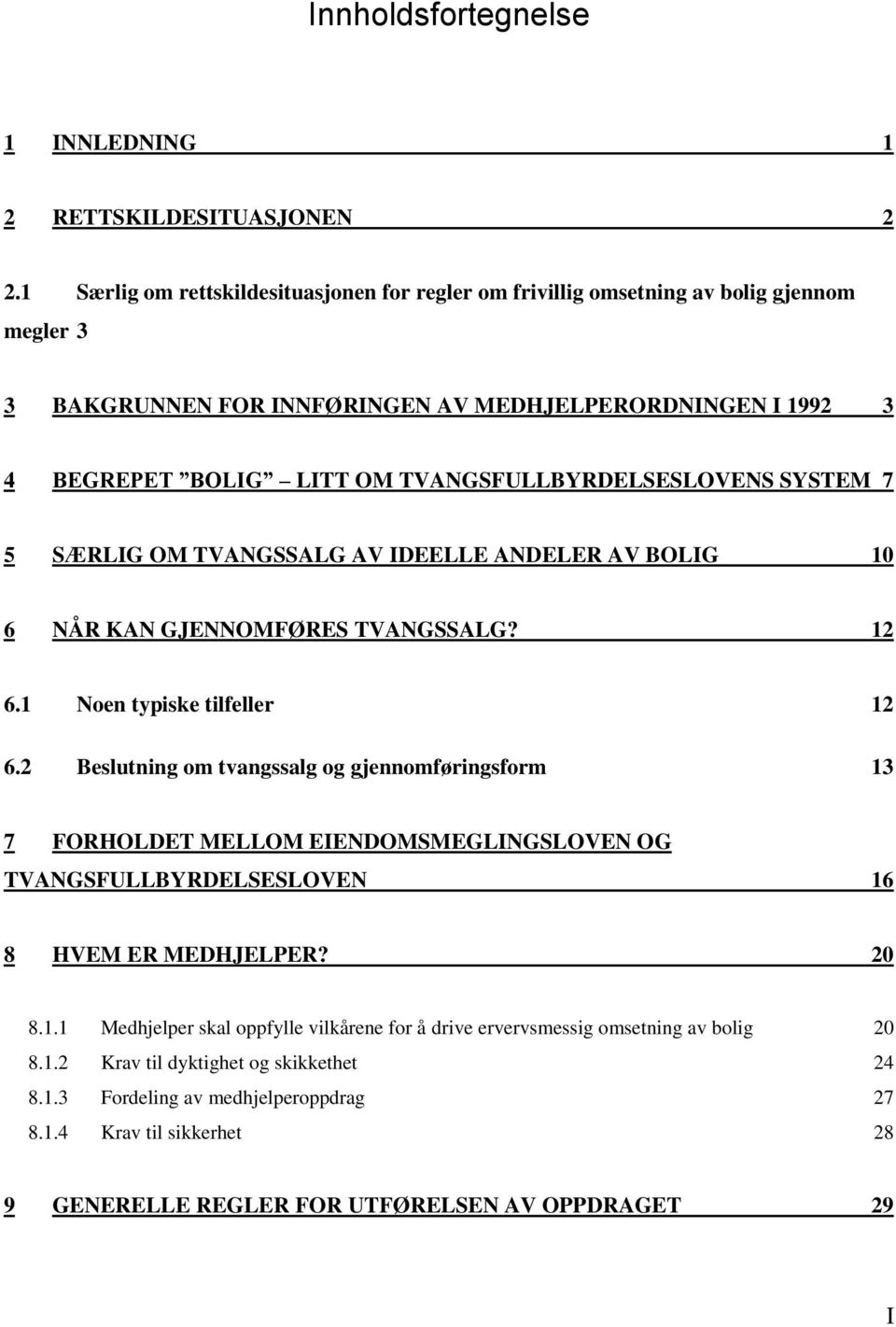 TVANGSFULLBYRDELSESLOVENS SYSTEM 7 5 SÆRLIG OM TVANGSSALG AV IDEELLE ANDELER AV BOLIG 10 6 NÅR KAN GJENNOMFØRES TVANGSSALG? 12 6.1 Noen typiske tilfeller 12 6.