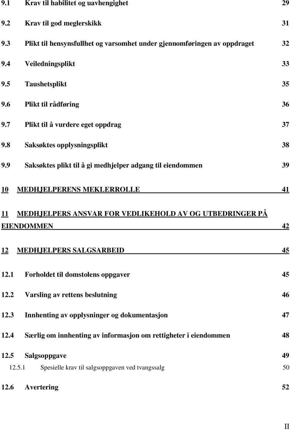 9 Saksøktes plikt til å gi medhjelper adgang til eiendommen 39 10 MEDHJELPERENS MEKLERROLLE 41 11 MEDHJELPERS ANSVAR FOR VEDLIKEHOLD AV OG UTBEDRINGER PÅ EIENDOMMEN 42 12 MEDHJELPERS SALGSARBEID 45