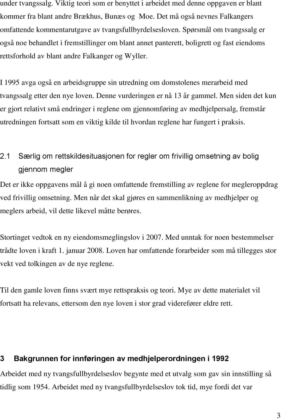 Spørsmål om tvangssalg er også noe behandlet i fremstillinger om blant annet panterett, boligrett og fast eiendoms rettsforhold av blant andre Falkanger og Wyller.