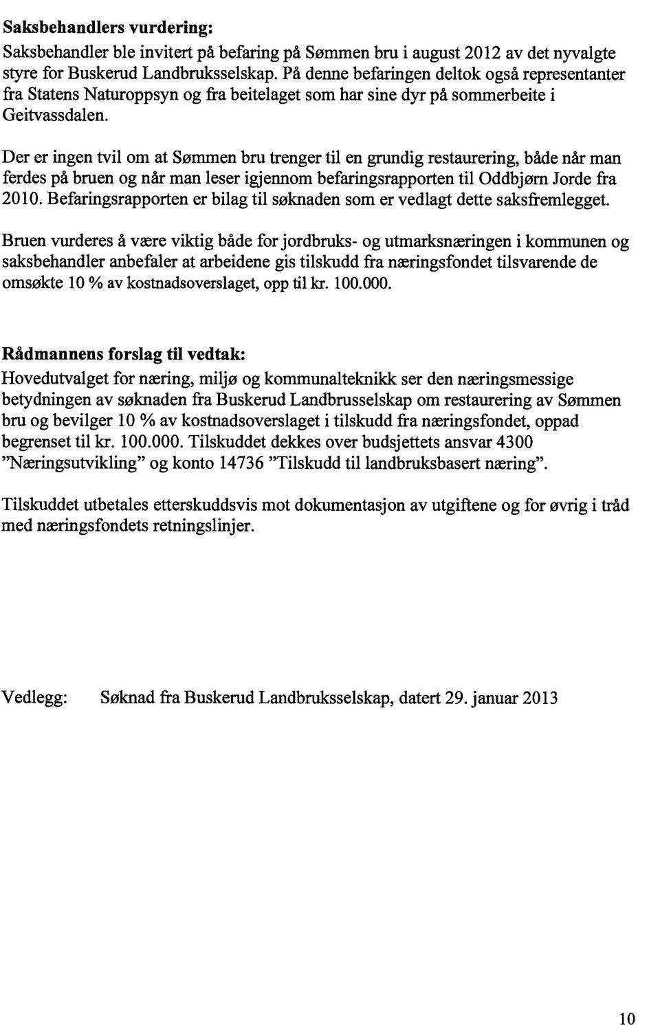 Der er ingen tvil om at Sømmen bru trenger til en grundig restaurering, både når man ferdes på bruen og når man leser igjennom befaringsrapporten til Oddbjørn Jorde fra 2010.