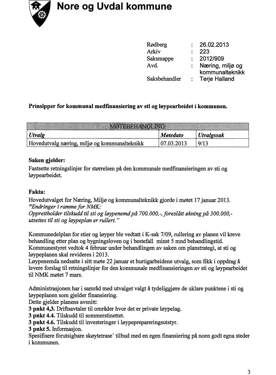 ialg Motedato Utvalgssak Hovedutvalg næring, miljø og kommunalteknikk 07.03.2013 9/13 Saken gjelder: Fastsette retningslinjer for størrelsen på den kommunale medfinansieringen av sti og løypearbeidet.