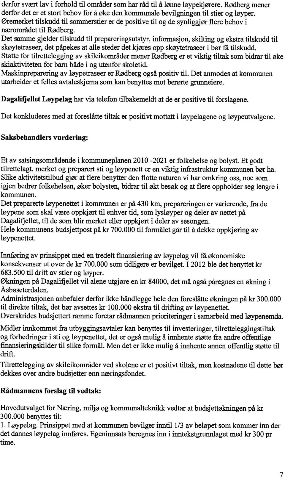 Det samme gjelder tilskudd til prepareringsutstyr, informasjon, skilting og ekstra tilskudd til skøytetraseer, det påpekes at alle steder det kjøres opp skøytetraseer i bør fa tilskudd.