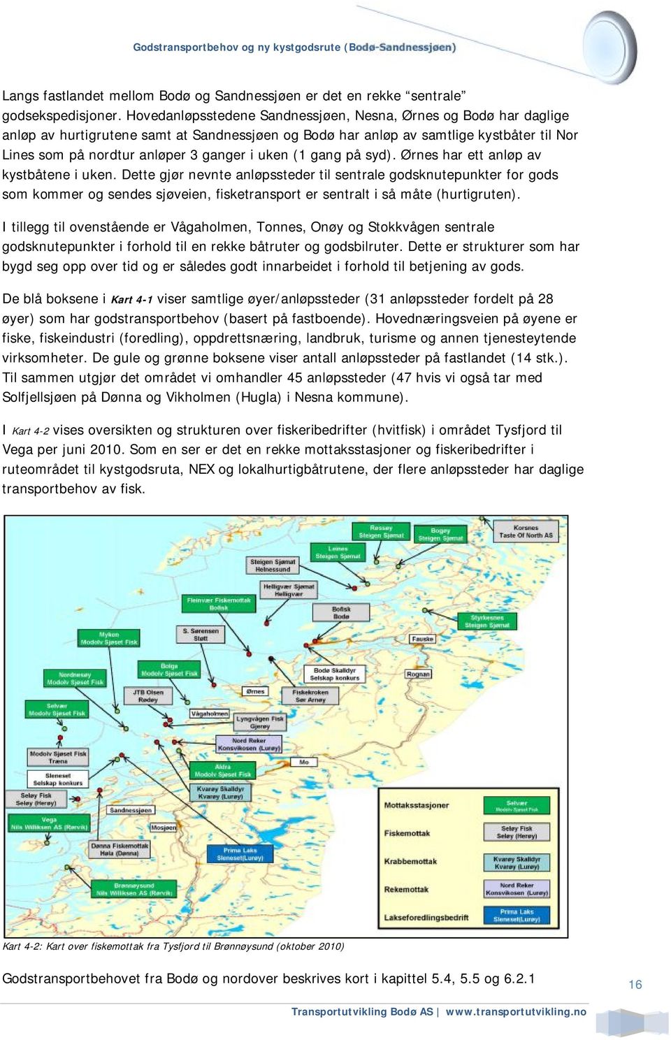 uken (1 gang på syd). Ørnes har ett anløp av kystbåtene i uken.