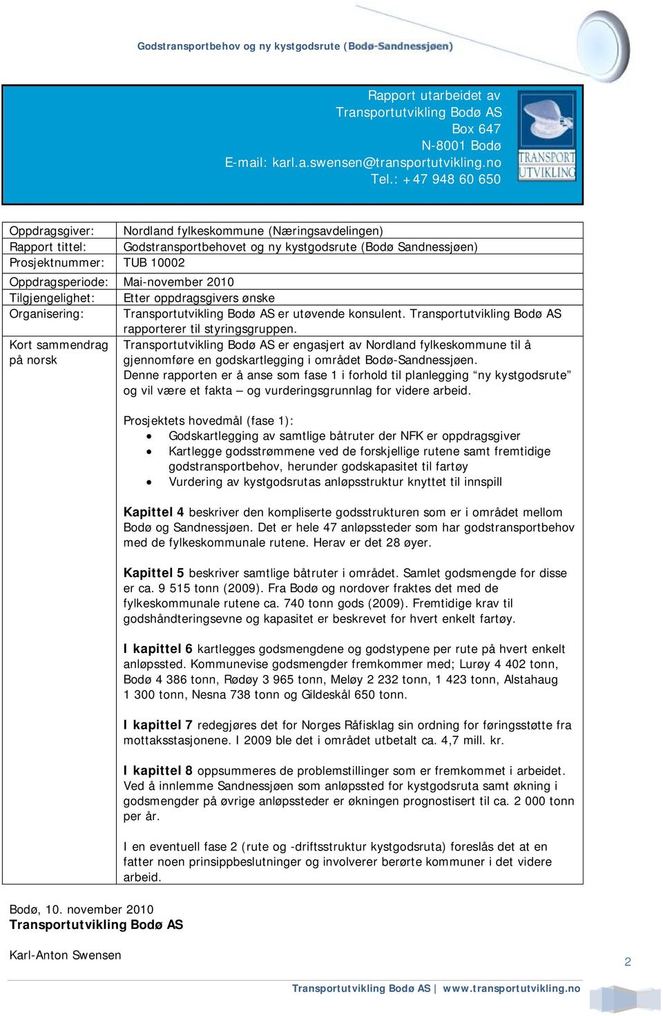 Mai-november 2010 Tilgjengelighet: Etter oppdragsgivers ønske Organisering: Transportutvikling Bodø AS er utøvende konsulent. Transportutvikling Bodø AS rapporterer til styringsgruppen.