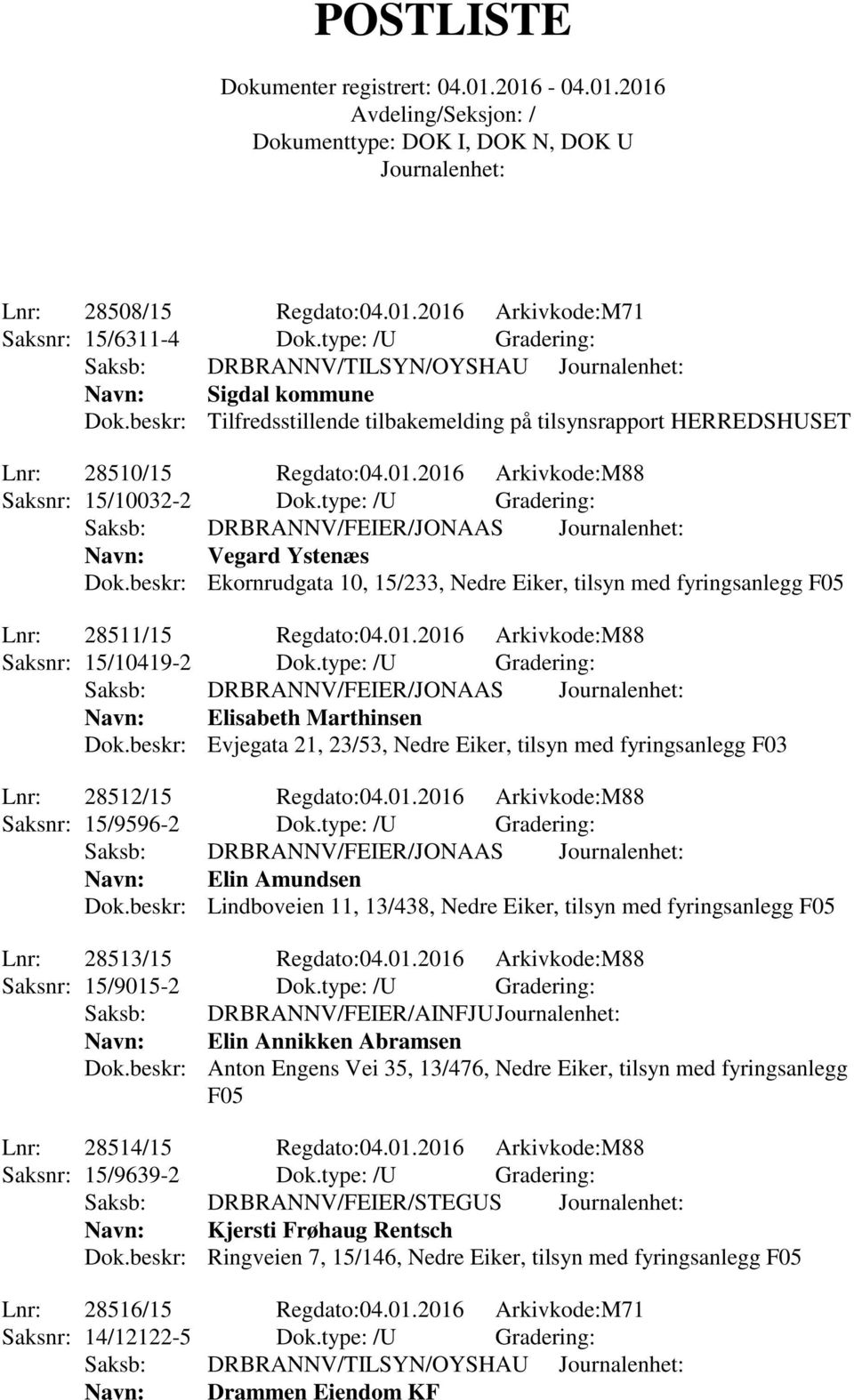 type: /U Gradering: Saksb: DRBRANNV/FEIER/JONAAS Navn: Vegard Ystenæs Dok.beskr: Ekornrudgata 10, 15/233, Nedre Eiker, tilsyn med fyringsanlegg F05 Lnr: 28511/15 Regdato:04.01.