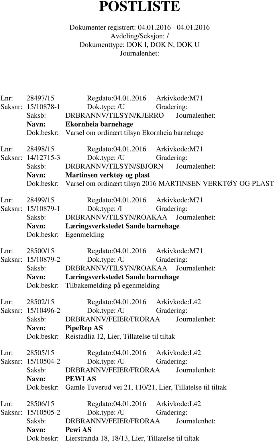 type: /U Gradering: Saksb: DRBRANNV/TILSYN/SBJORN Navn: Martinsen verktøy og plast Dok.beskr: Varsel om ordinært tilsyn 2016 MARTINSEN VERKTØY OG PLAST Lnr: 28499/15 Regdato:04.01.2016 Arkivkode:M71 Saksnr: 15/10879-1 Dok.