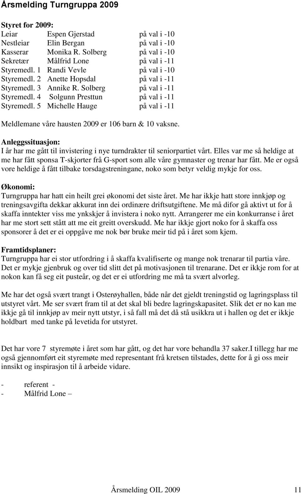 5 Michelle Hauge på val i -11 Meldlemane våre hausten 2009 er 106 barn & 10 vaksne. Anleggssituasjon: I år har me gått til invistering i nye turndrakter til seniorpartiet vårt.