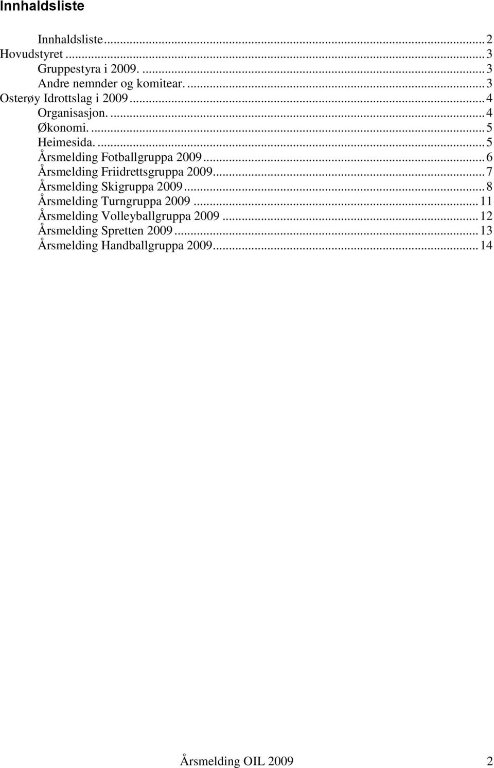 .. 6 Årsmelding Friidrettsgruppa 2009... 7 Årsmelding Skigruppa 2009... 8 Årsmelding Turngruppa 2009.