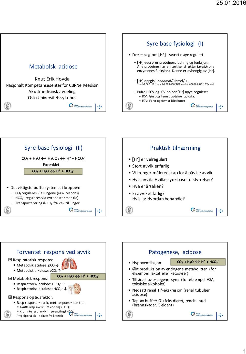 [H + ] oppgis i nanomol/l (nmol/l): 1 mol=1 ( 3 ) mmol=1 ( 6 ) µmol =1 ( 9 ) nmol Bufre i ECV og ICV holder [H + ] nøye regulert: ICV: Først og fremst proteiner og fosfat ECV: Først og fremst