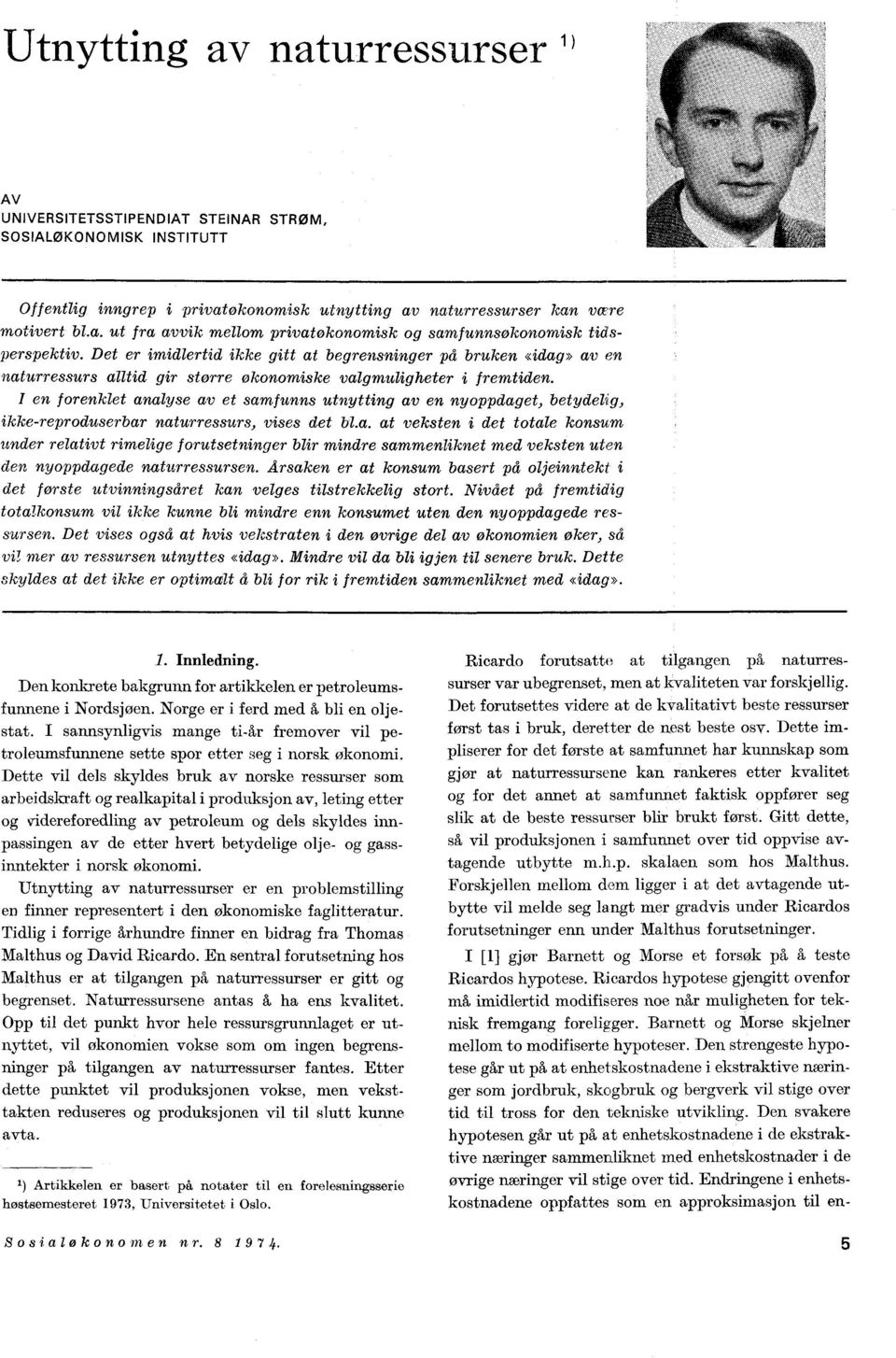 I en forenklet analyse av et samfunns utnytting av en nyoppdaget, betydelig, ikke-reproduserbar naturressurs, vises det bl.a. at veksten i det totale konsum under relativt rimelige forutsetninger blir mindre sammenliknet med veksten uten den nyoppdagede naturressursen.