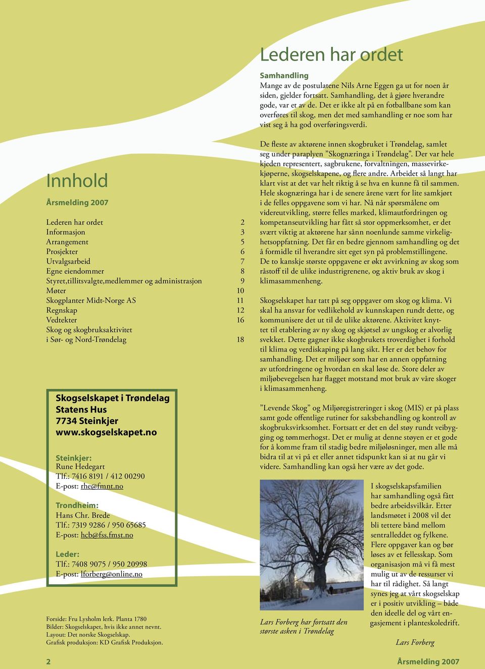 Innhold Årsmelding 2007 Lederen har ordet 2 Informasjon 3 Arrangement 5 Prosjekter 6 Utvalgsarbeid 7 Egne eiendommer 8 Styret,tillitsvalgte,medlemmer og administrasjon 9 Møter 10 Skogplanter