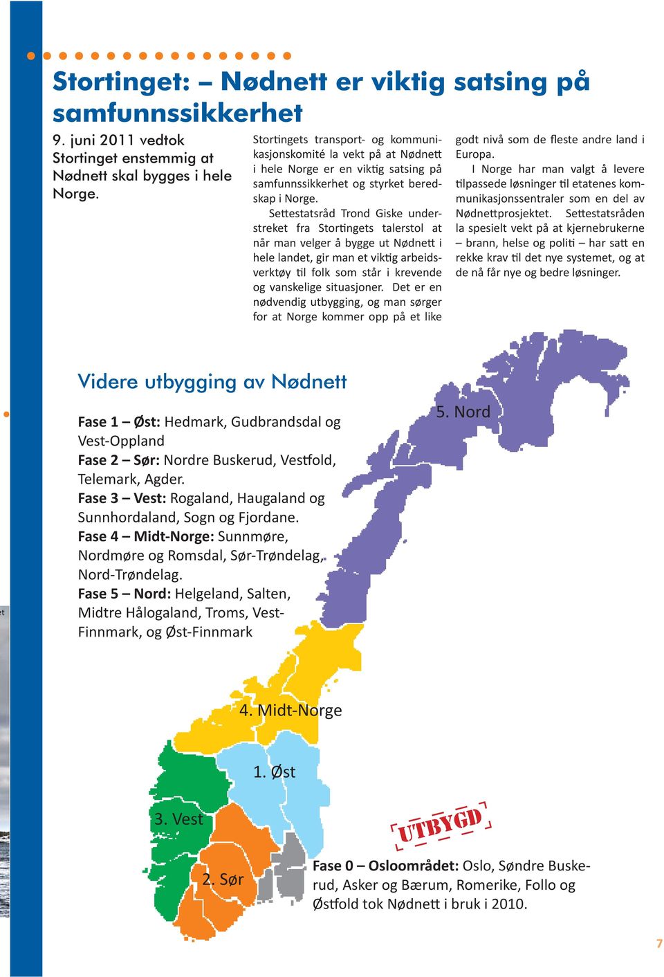 Se estatsråd Trond Giske understreket fra Stor ngets talerstol at når man velger å bygge ut Nødne i hele landet, gir man et vik g arbeidsverktøy l folk som står i krevende og vanskelige situasjoner.