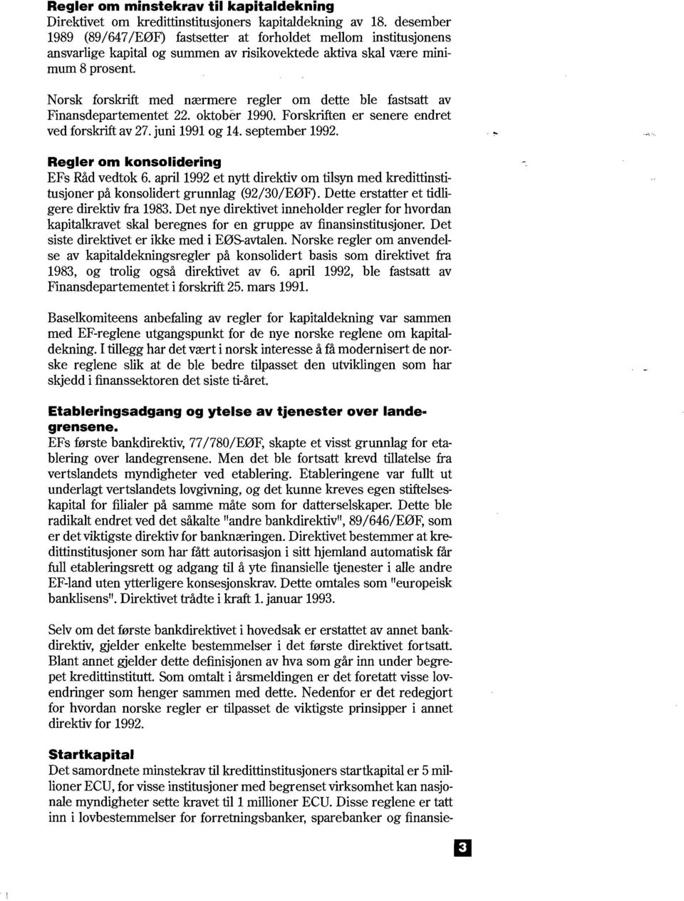 Norsk forskrift med nærmere regler om dette ble fastsatt av Finansdepartementet 22. oktober 1990. Forskriften er senere endret ved forskrift av 27. juni 1991 og 14. september 1992.