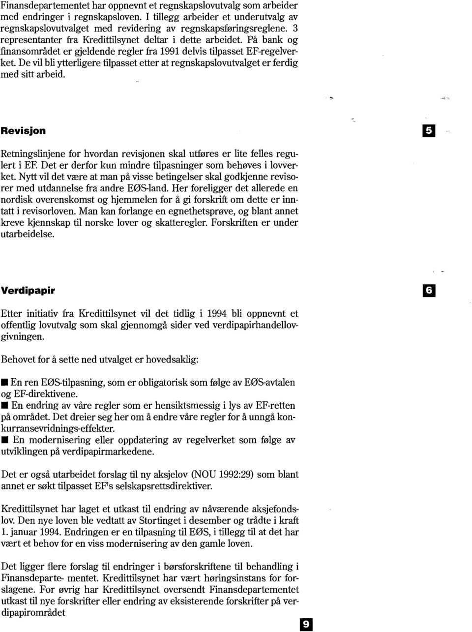 De vil bli ytterligere tilpasset etter at regnskapslovutvalget er ferdig med sitt arbeid. Revisjon Retningslinjene for hvordan revisjonen skal utføres er lite felles regulert i EI?