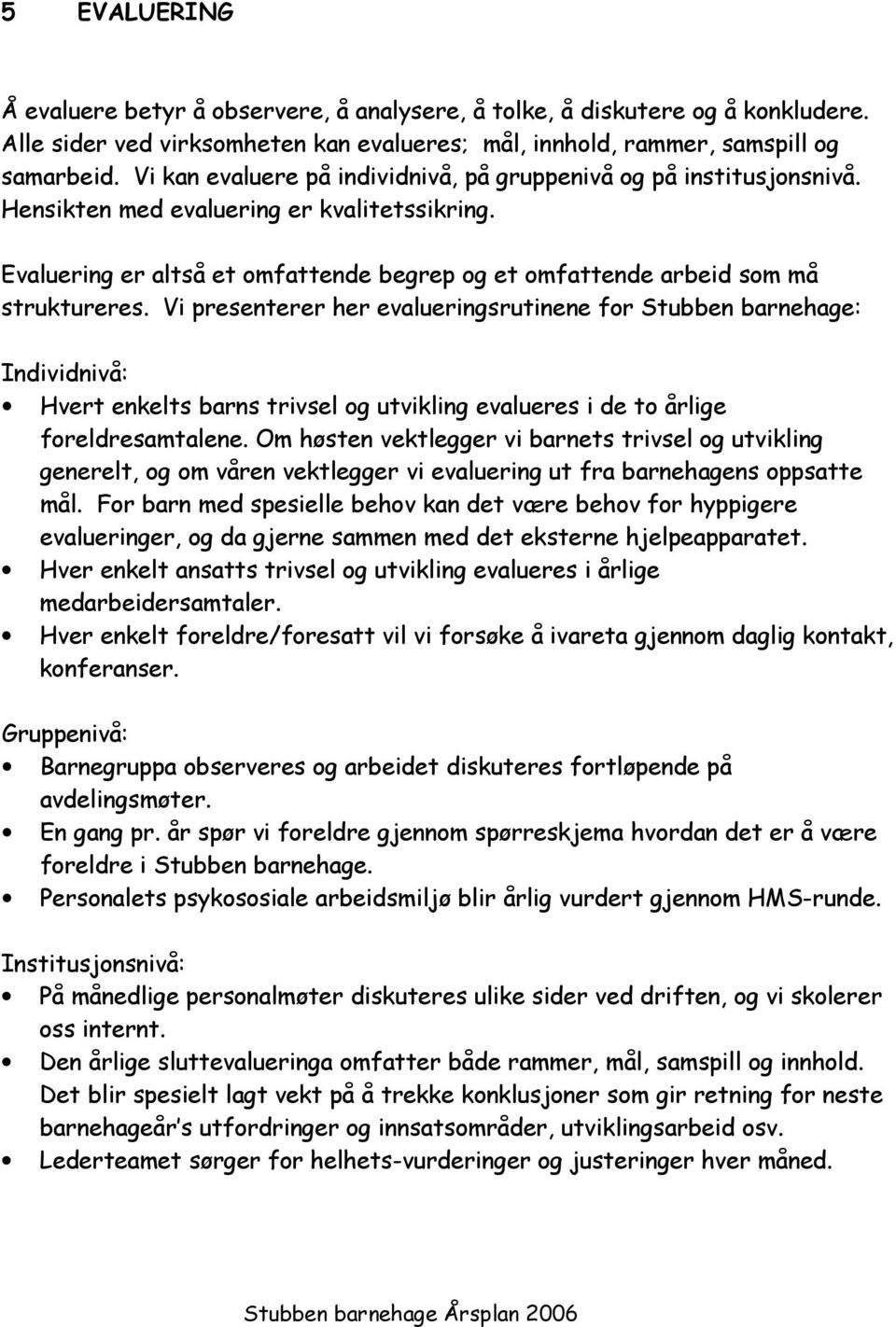 Evaluering er altså et omfattende begrep og et omfattende arbeid som må struktureres.