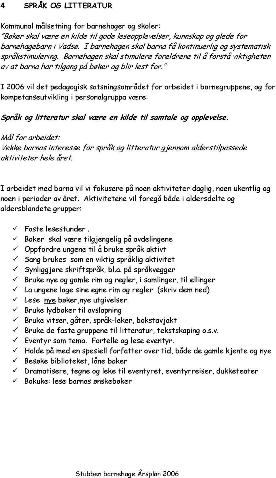 I 2006 vil det pedagogisk satsningsområdet for arbeidet i barnegruppene, og for kompetanseutvikling i personalgruppa være: Språk og litteratur skal være en kilde til samtale og opplevelse.