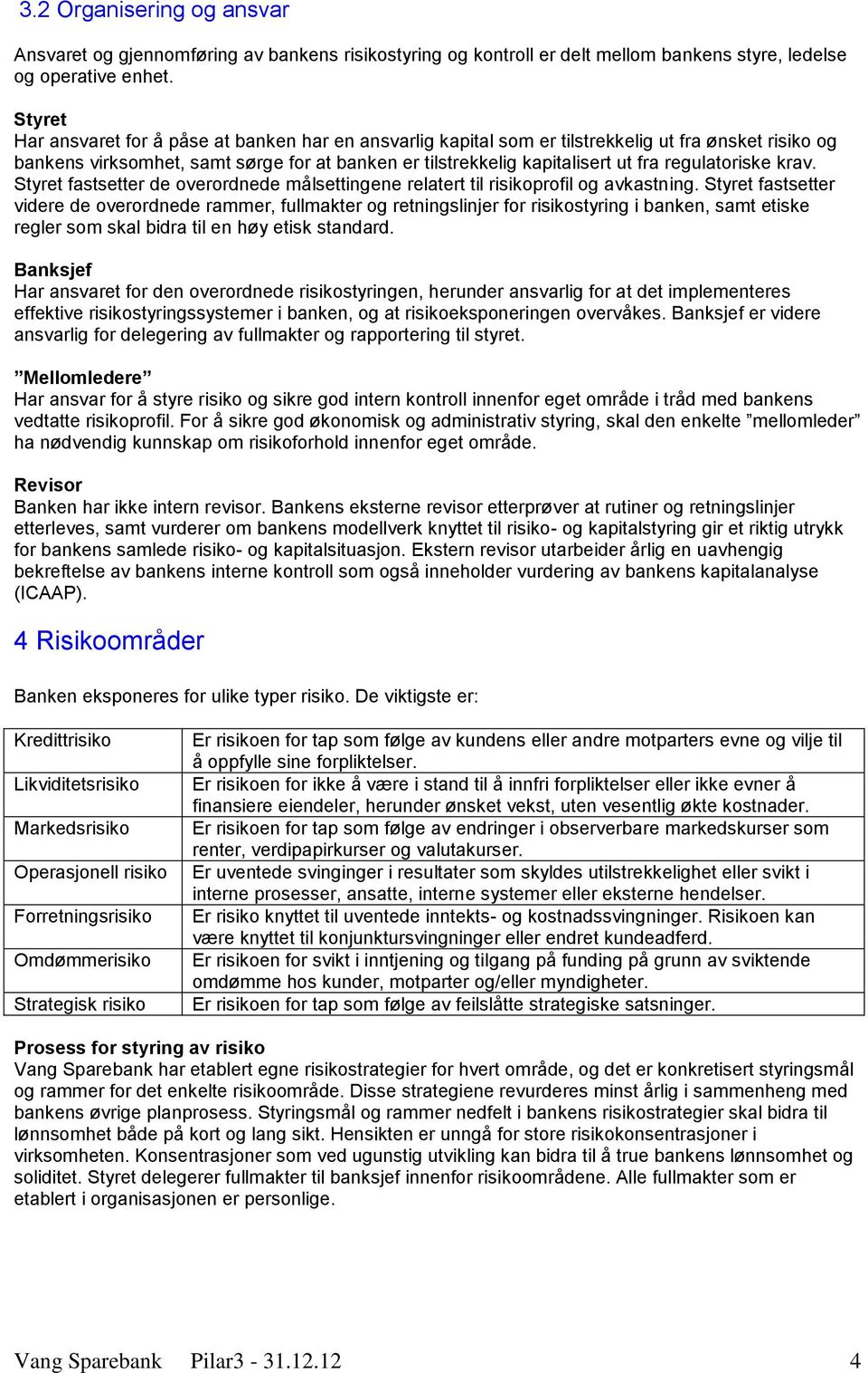 regulatoriske krav. Styret fastsetter de overordnede målsettingene relatert til risikoprofil og avkastning.