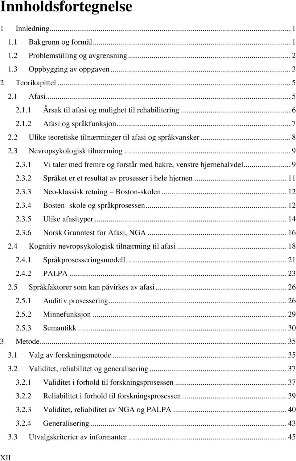 .. 9 2.3.2 Språket er et resultat av prosesser i hele hjernen... 11 2.3.3 Neo-klassisk retning Boston-skolen... 12 2.3.4 Bosten- skole og språkprosessen... 12 2.3.5 Ulike afasityper... 14 2.3.6 Norsk Grunntest for Afasi, NGA.