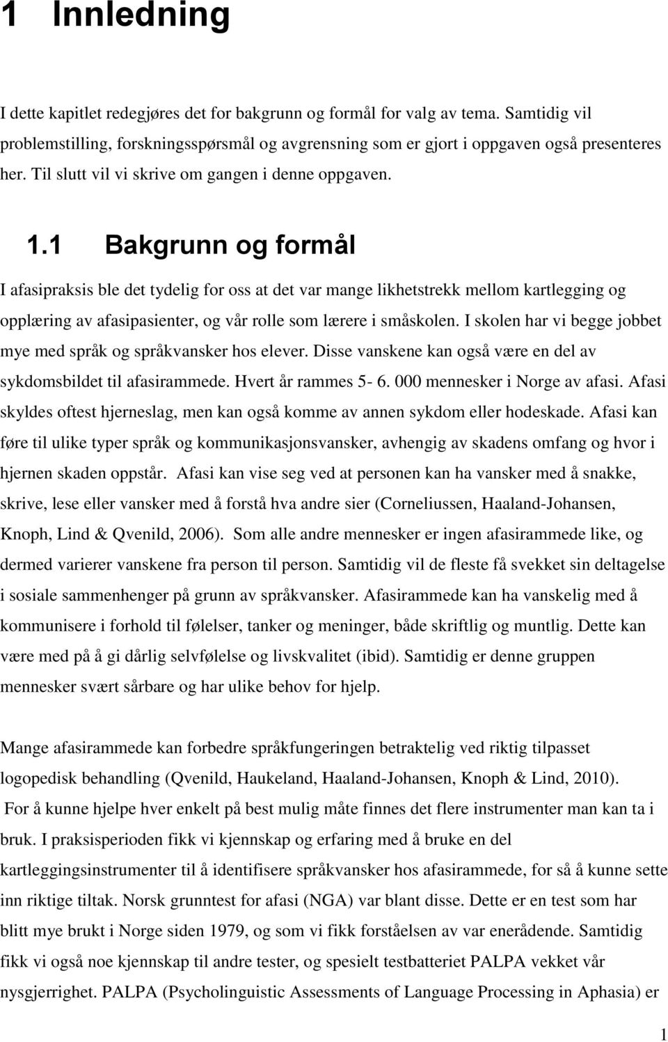 1 Bakgrunn og formål I afasipraksis ble det tydelig for oss at det var mange likhetstrekk mellom kartlegging og opplæring av afasipasienter, og vår rolle som lærere i småskolen.