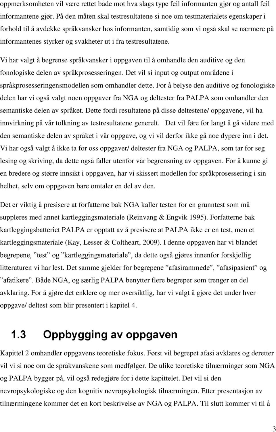 ut i fra testresultatene. Vi har valgt å begrense språkvansker i oppgaven til å omhandle den auditive og den fonologiske delen av språkprosesseringen.