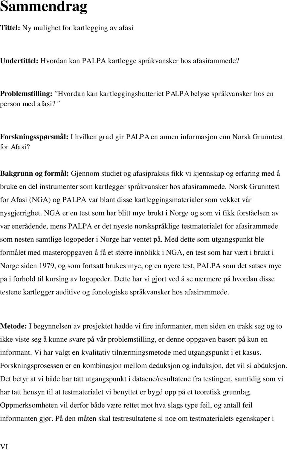 Bakgrunn og formål: Gjennom studiet og afasipraksis fikk vi kjennskap og erfaring med å bruke en del instrumenter som kartlegger språkvansker hos afasirammede.