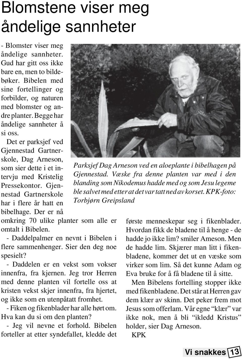 Det er parksjef ved Gjennestad Gartnerskole, Dag Arneson, som sier dette i et intervju med Kristelig Pressekontor. Gjennestad Gartnerskole har i flere år hatt en bibelhage.