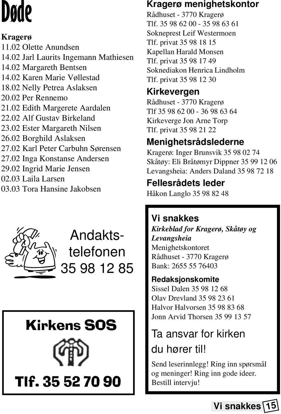 02 Ingrid Marie Jensen 02.03 Laila Larsen 03.03 Tora Hansine Jakobsen Andaktstelefonen 35 98 12 85 Kirkens SOS Tlf. 35 52 70 90 Kragerø menighetskontor Rådhuset - 3770 Kragerø Tlf.