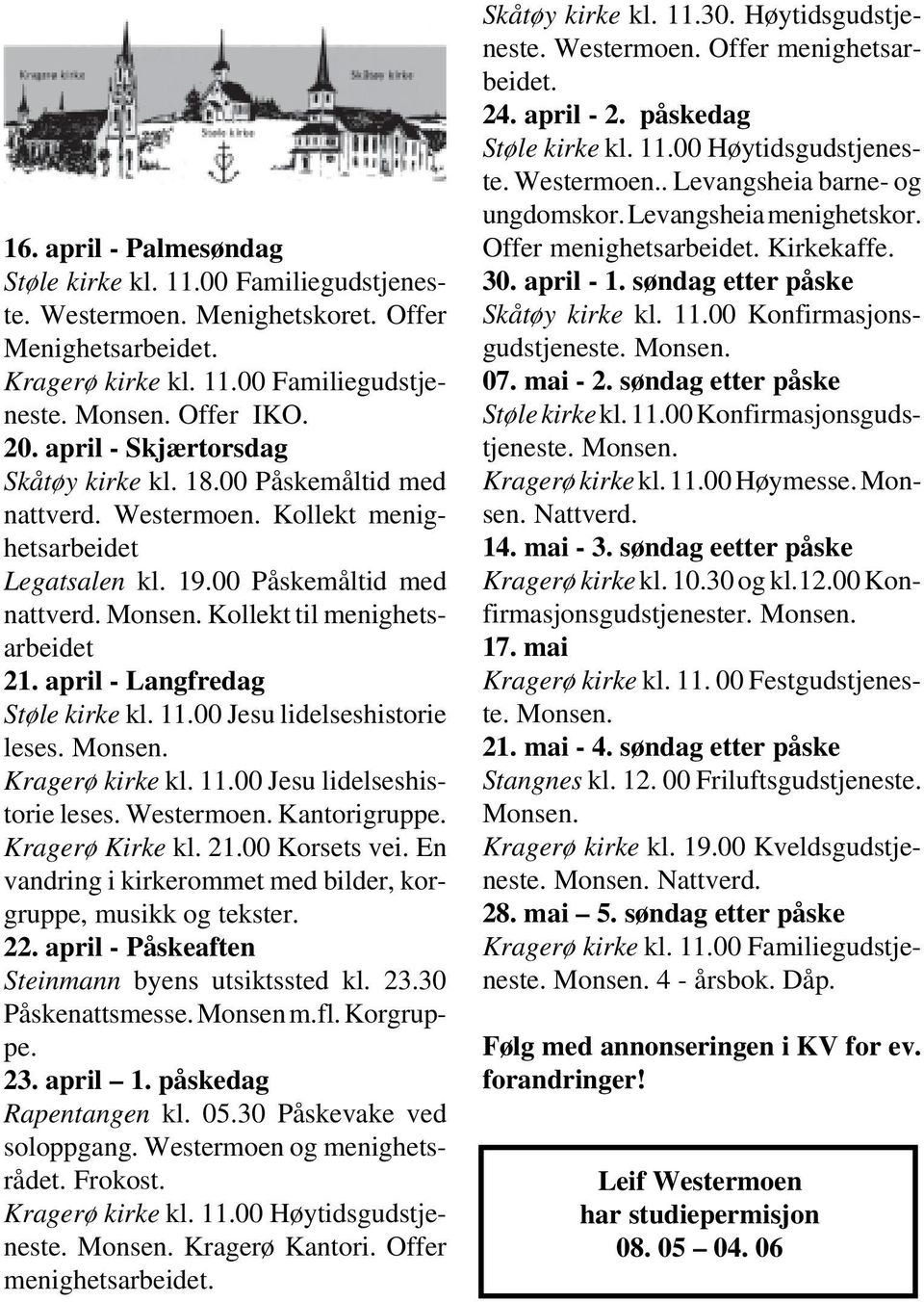 april - Langfredag Støle kirke kl. 11.00 Jesu lidelseshistorie leses. Monsen. Kragerø kirke kl. 11.00 Jesu lidelseshistorie leses. Westermoen. Kantorigruppe. Kragerø Kirke kl. 21.00 Korsets vei.