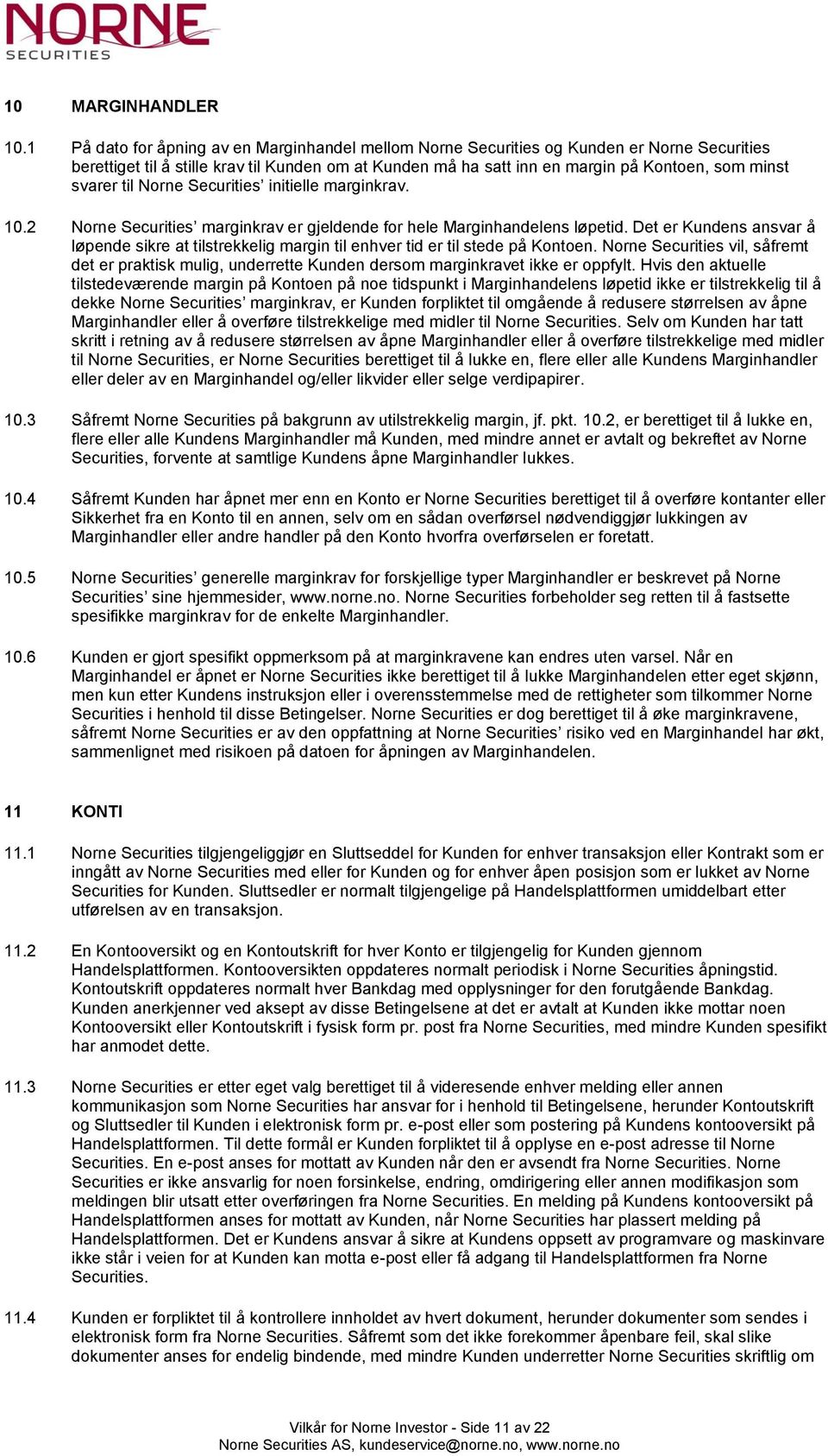 svarer til Norne Securities initielle marginkrav. 10.2 Norne Securities marginkrav er gjeldende for hele Marginhandelens løpetid.