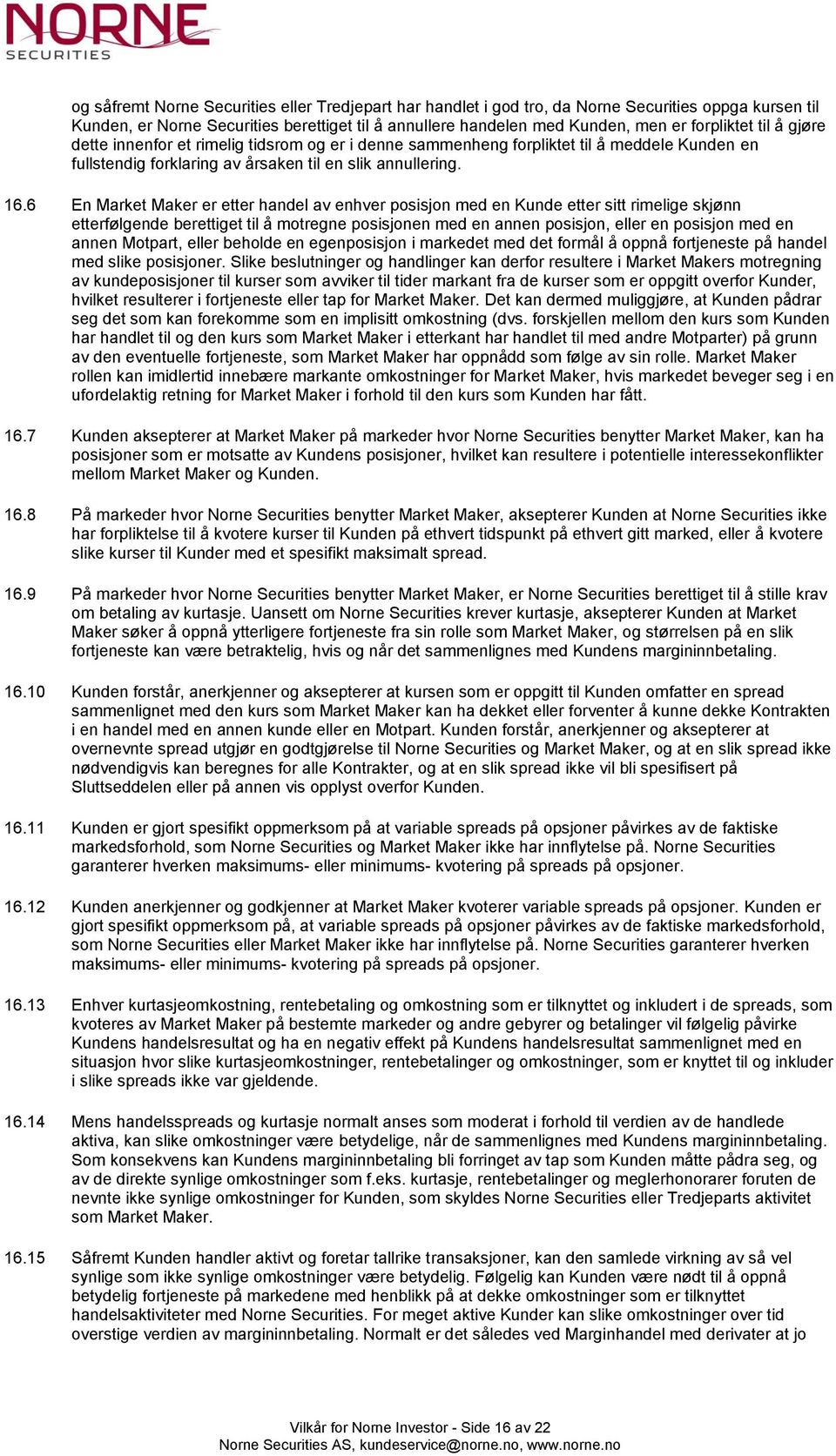 6 En Market Maker er etter handel av enhver posisjon med en Kunde etter sitt rimelige skjønn etterfølgende berettiget til å motregne posisjonen med en annen posisjon, eller en posisjon med en annen