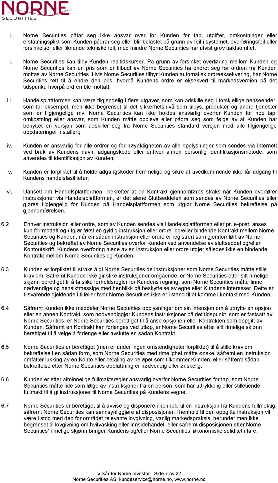 På grunn av forsinket overføring mellom Kunden og Norne Securities kan en pris som er tilbudt av Norne Securities ha endret seg før ordren fra Kunden mottas av Norne Securities.