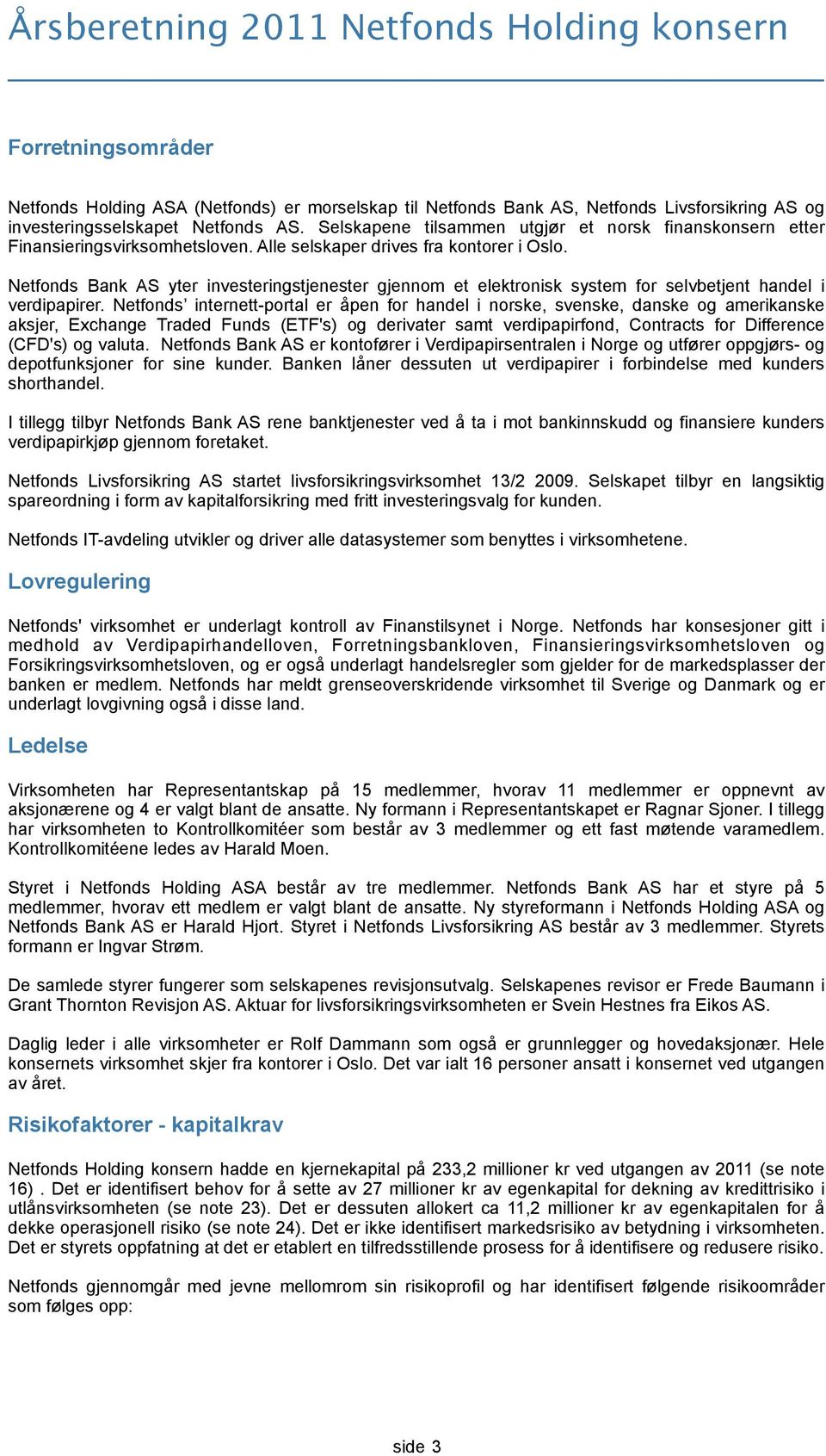 Netfonds Bank AS yter investeringstjenester gjennom et elektronisk system for selvbetjent handel i verdipapirer.