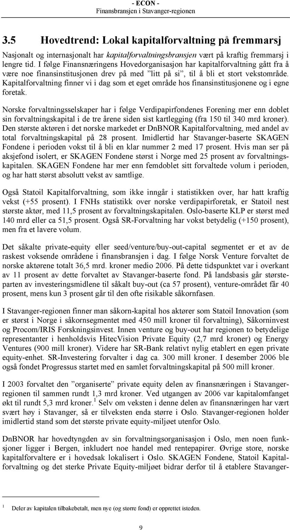 Kapitalforvaltning finner vi i dag som et eget område hos finansinstitusjonene og i egne foretak.