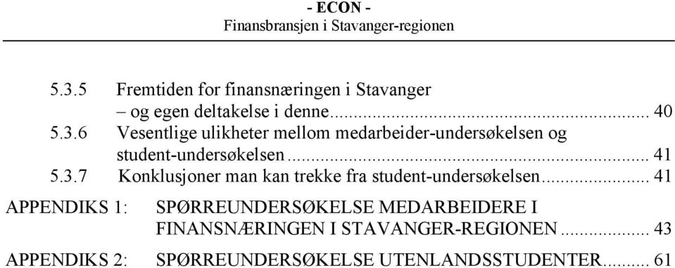 .. 41 APPENDIKS 1: SPØRREUNDERSØKELSE MEDARBEIDERE I FINANSNÆRINGEN I STAVANGER-REGIONEN.