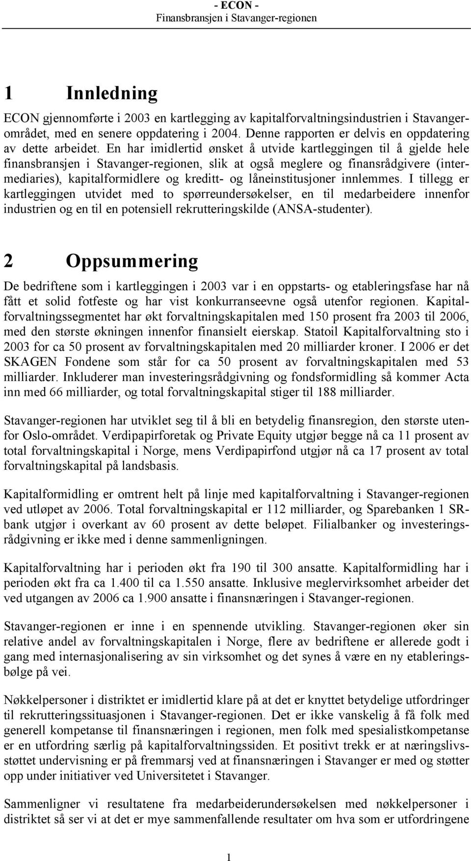 låneinstitusjoner innlemmes. I tillegg er kartleggingen utvidet med to spørreundersøkelser, en til medarbeidere innenfor industrien og en til en potensiell rekrutteringskilde (ANSA-studenter).