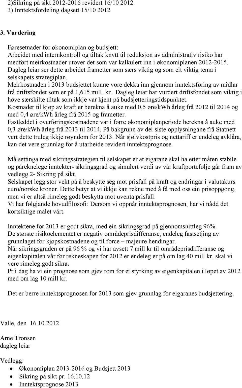 økonomiplanen 2012-2015. Dagleg leiar ser dette arbeidet frametter som særs viktig og som eit viktig tema i selskapets strategiplan.