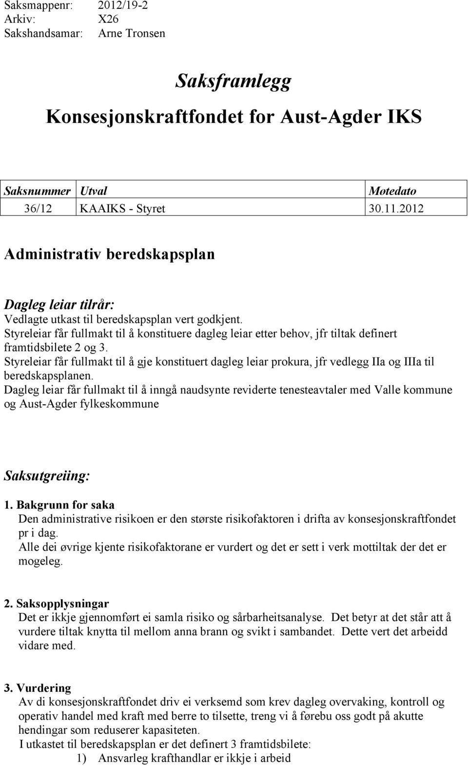 Styreleiar får fullmakt til å konstituere dagleg leiar etter behov, jfr tiltak definert framtidsbilete 2 og 3.