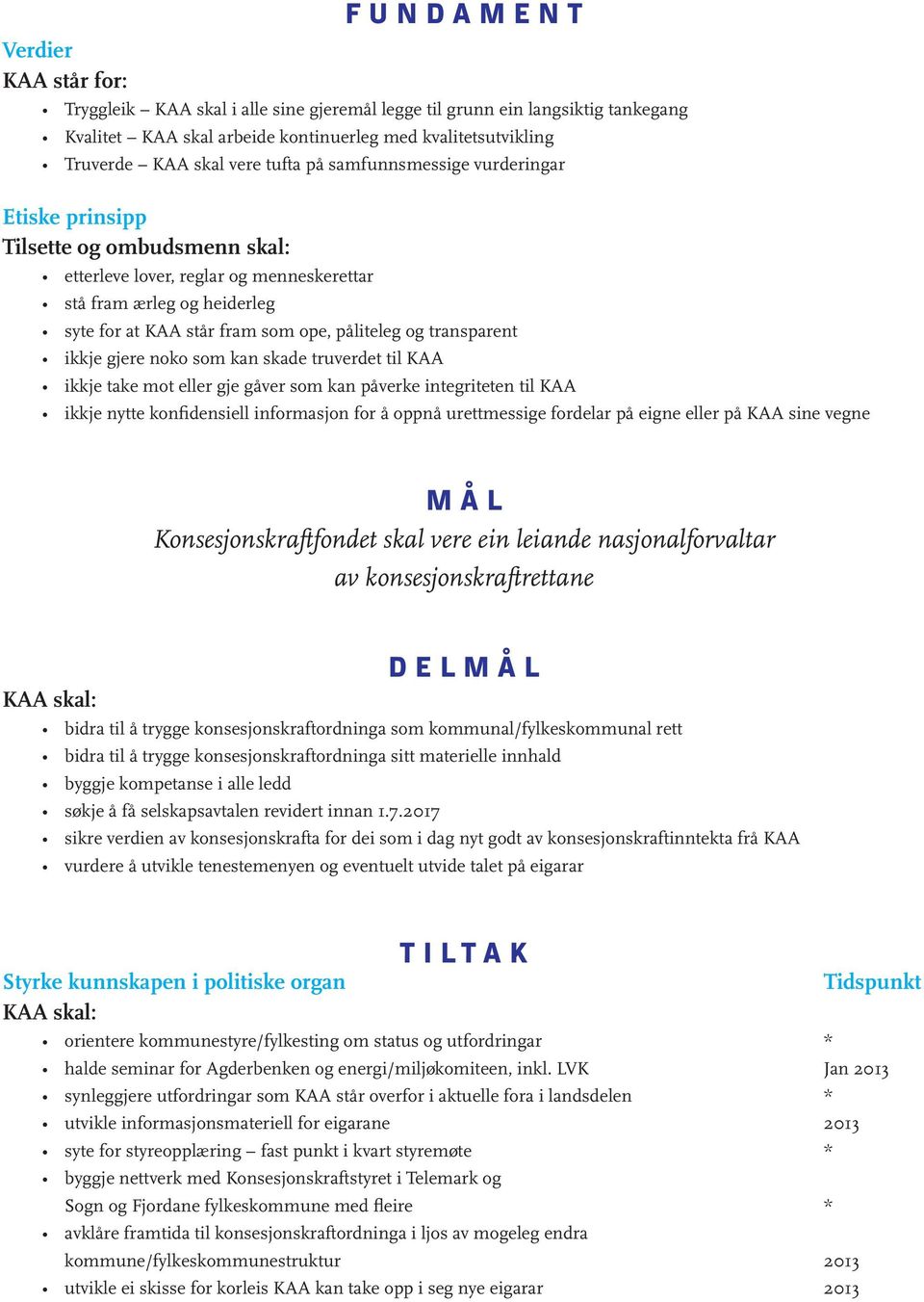 transparent ikkje gjere noko som kan skade truverdet til KAA ikkje take mot eller gje gåver som kan påverke integriteten til KAA ikkje nytte konfidensiell informasjon for å oppnå urettmessige