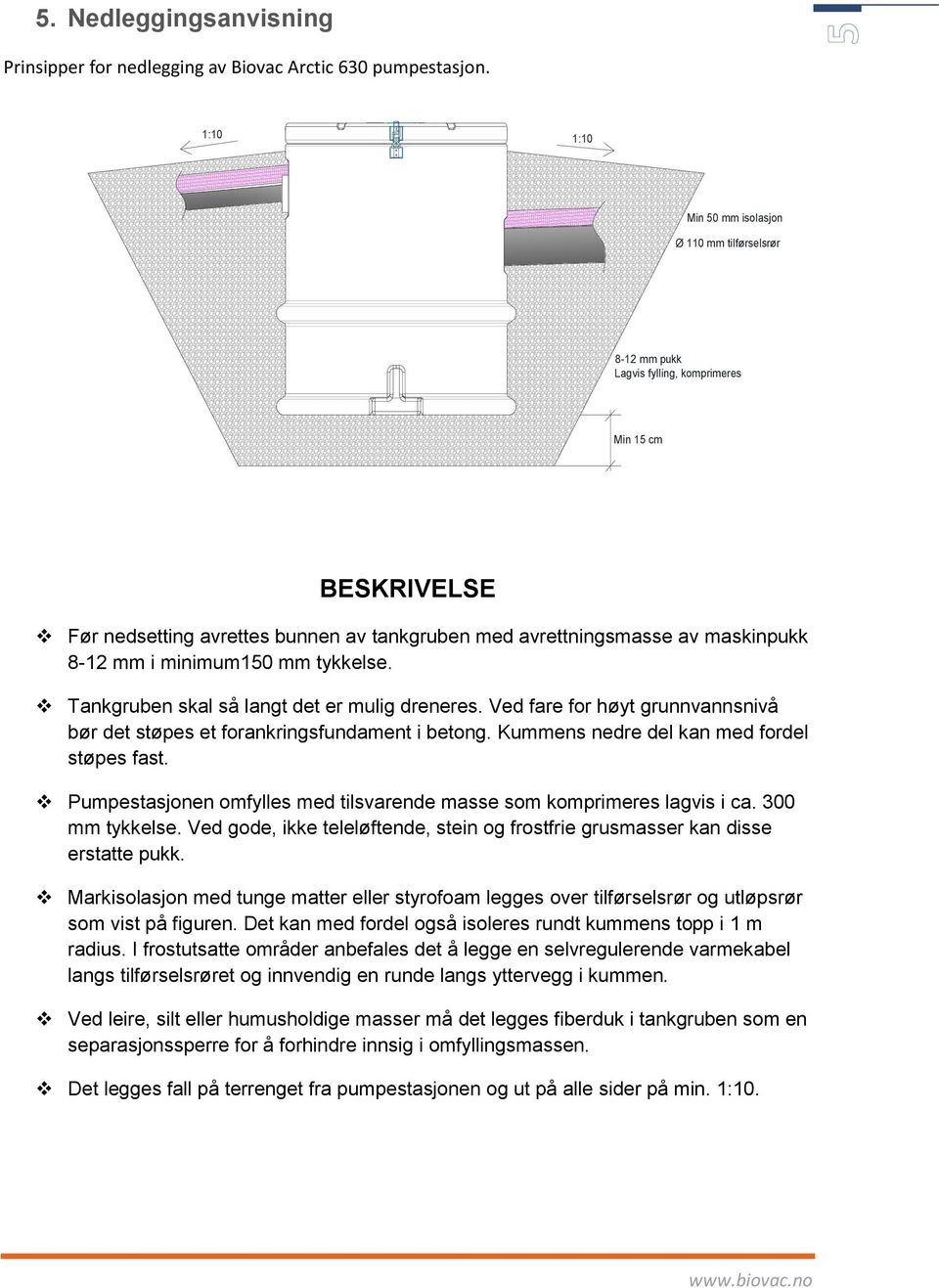 8-12 mm i minimum150 mm tykkelse. Tankgruben skal så langt det er mulig dreneres. Ved fare for høyt grunnvannsnivå bør det støpes et forankringsfundament i betong.