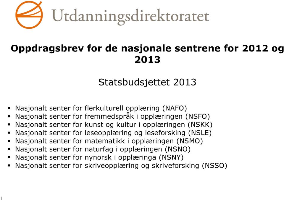 Nasjonalt senter for leseopplæring og leseforsking (NSLE) Nasjonalt senter for matematikk i opplæringen (NSMO) Nasjonalt senter