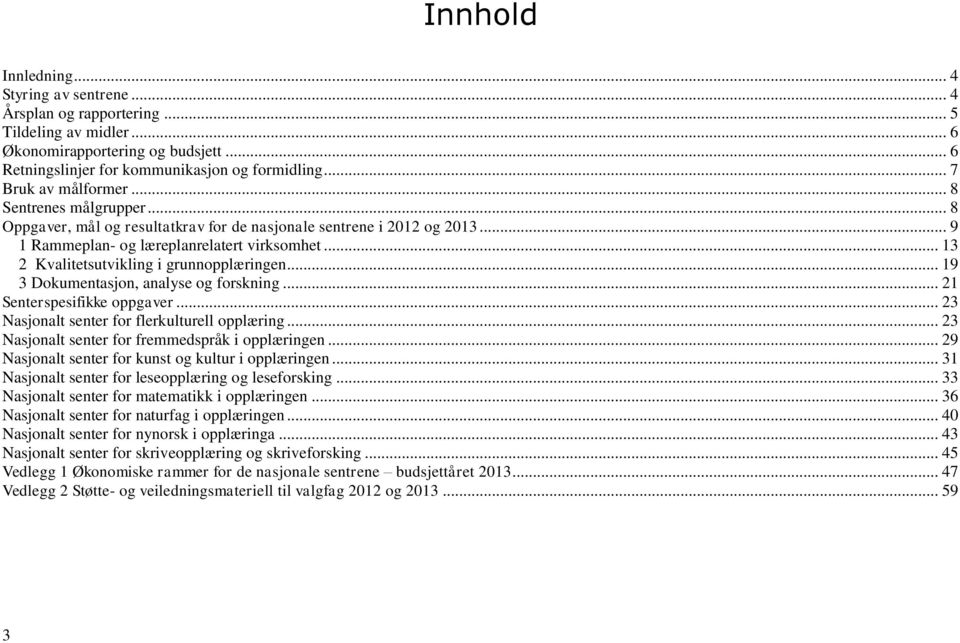 .. 13 2 Kvalitetsutvikling i grunnopplæringen... 19 3 Dokumentasjon, analyse og forskning... 21 Senterspesifikke oppgaver... 23 Nasjonalt senter for flerkulturell opplæring.