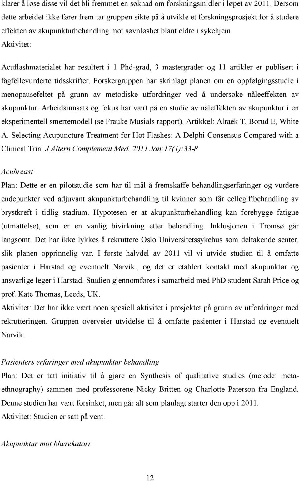 Acuflashmaterialet har resultert i 1 Phd-grad, 3 mastergrader og 11 artikler er publisert i fagfellevurderte tidsskrifter.