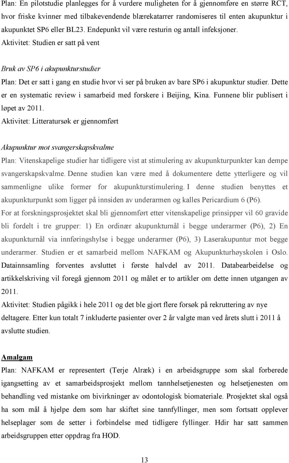 Aktivitet: Studien er satt på vent Bruk av SP6 i akupunkturstudier Plan: Det er satt i gang en studie hvor vi ser på bruken av bare SP6 i akupunktur studier.