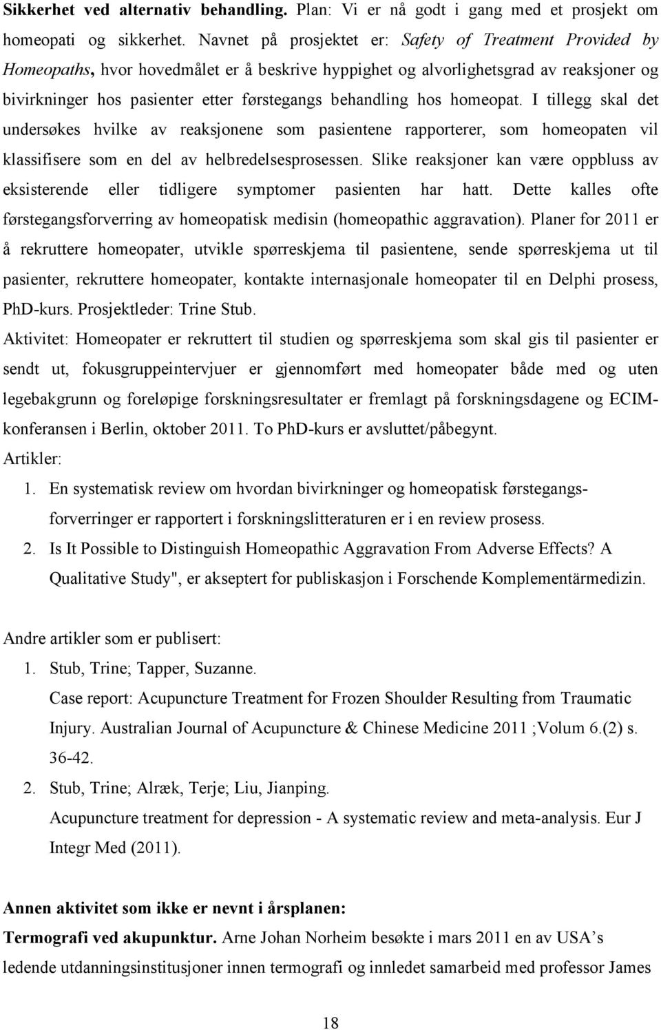 behandling hos homeopat. I tillegg skal det undersøkes hvilke av reaksjonene som pasientene rapporterer, som homeopaten vil klassifisere som en del av helbredelsesprosessen.