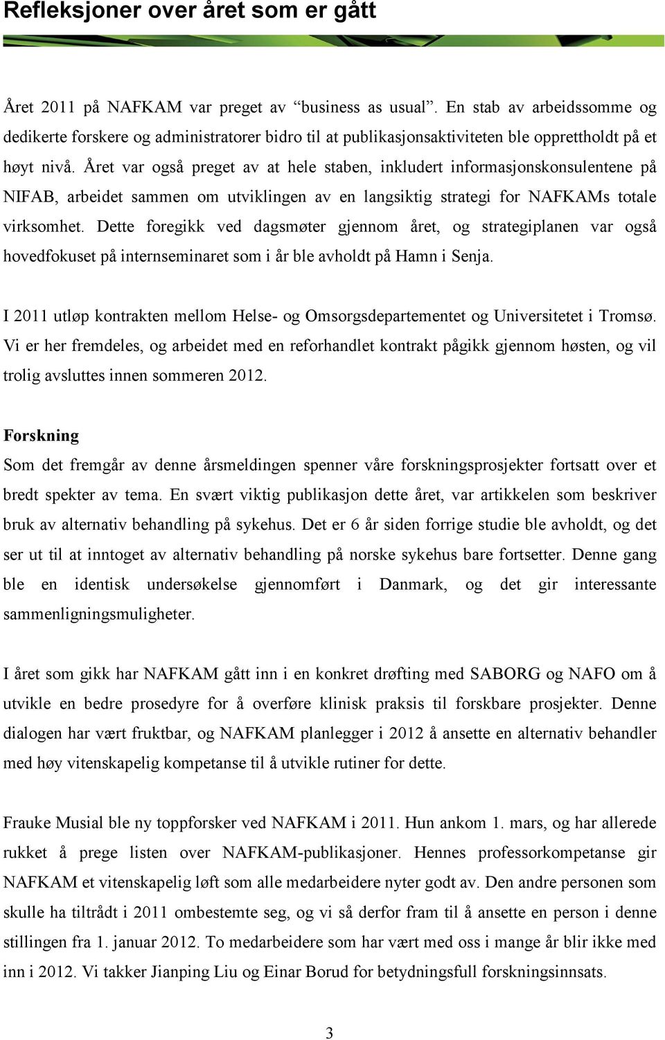 Året var også preget av at hele staben, inkludert informasjonskonsulentene på NIFAB, arbeidet sammen om utviklingen av en langsiktig strategi for NAFKAMs totale virksomhet.