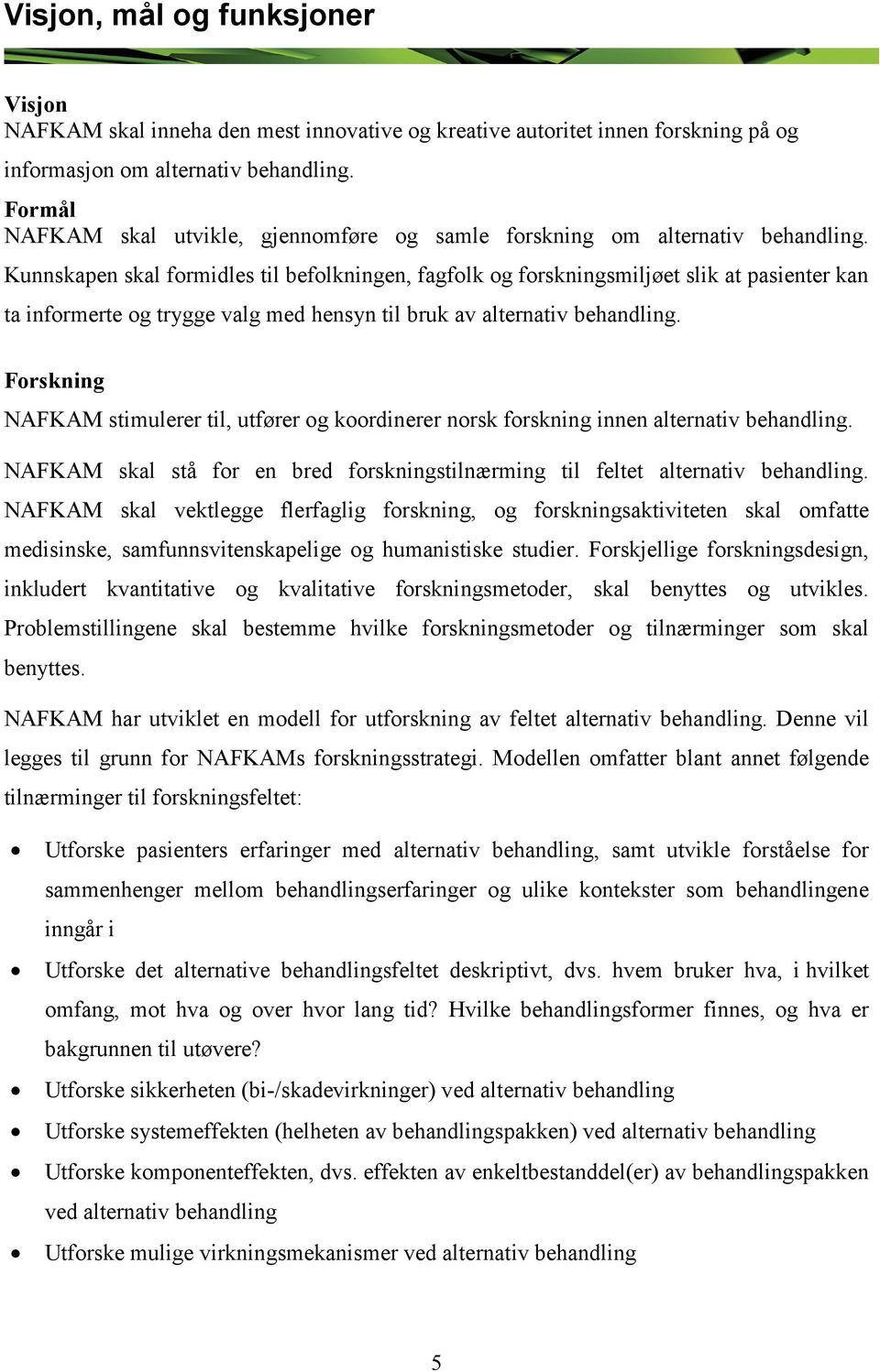 Kunnskapen skal formidles til befolkningen, fagfolk og forskningsmiljøet slik at pasienter kan ta informerte og trygge valg med hensyn til bruk av alternativ behandling.