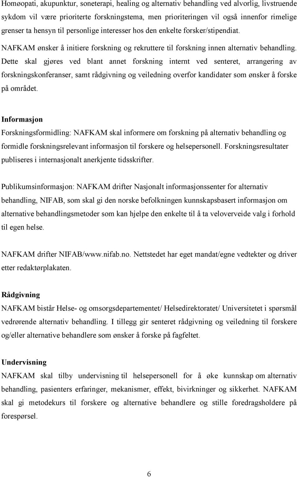 Dette skal gjøres ved blant annet forskning internt ved senteret, arrangering av forskningskonferanser, samt rådgivning og veiledning overfor kandidater som ønsker å forske på området.