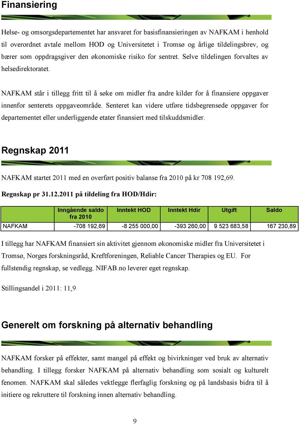 NAFKAM står i tillegg fritt til å søke om midler fra andre kilder for å finansiere oppgaver innenfor senterets oppgaveområde.